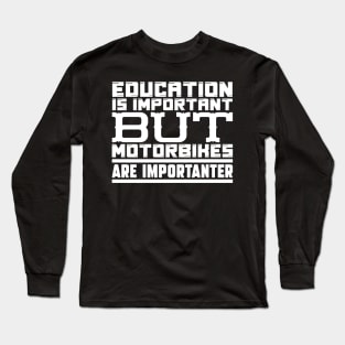 Education is important but motorbikes are importanter Long Sleeve T-Shirt